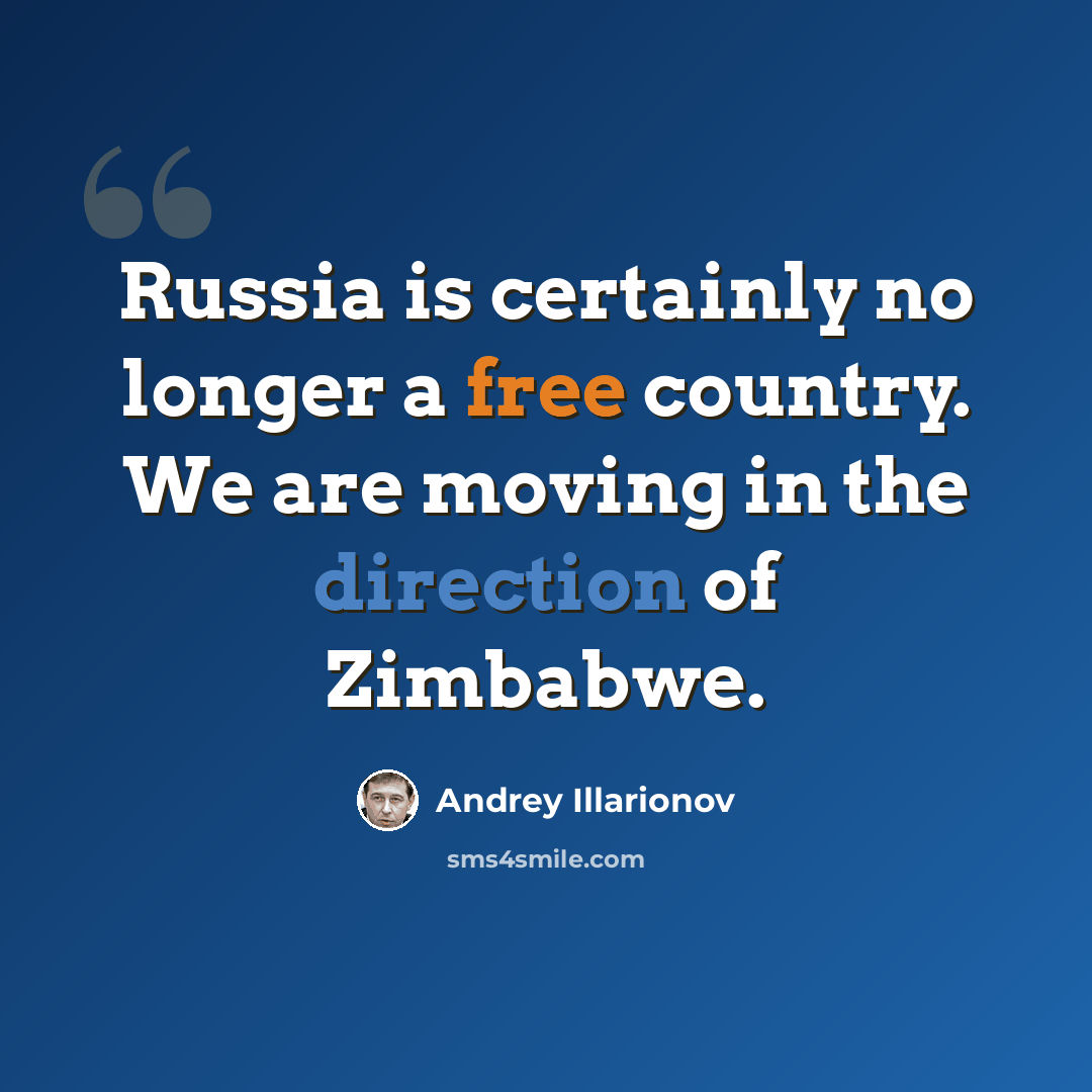“Russia is certainly no longer a free country. We are moving in the direction of Zimbabwe.” quote by Andrey Illarionov