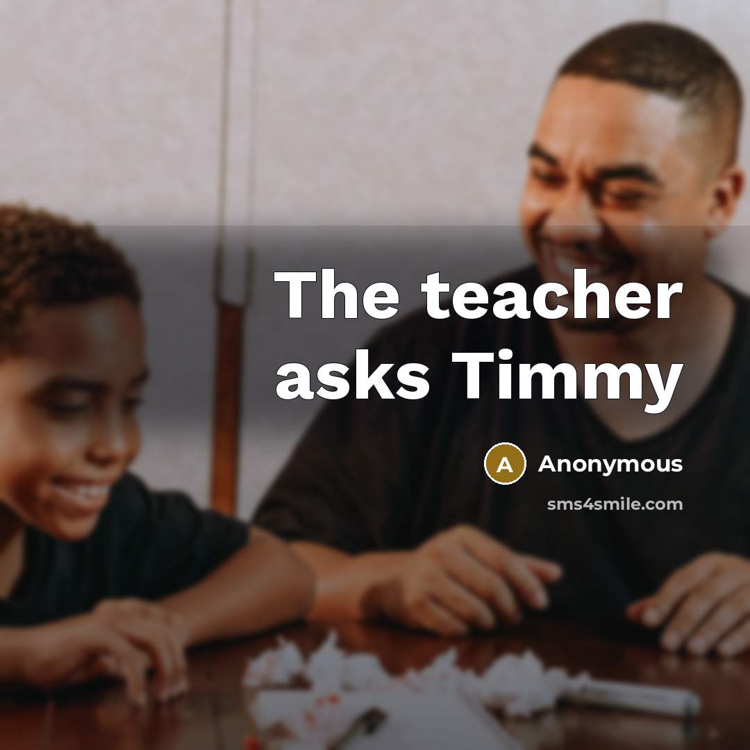 “The teacher asks Timmy” quote by Anonymous