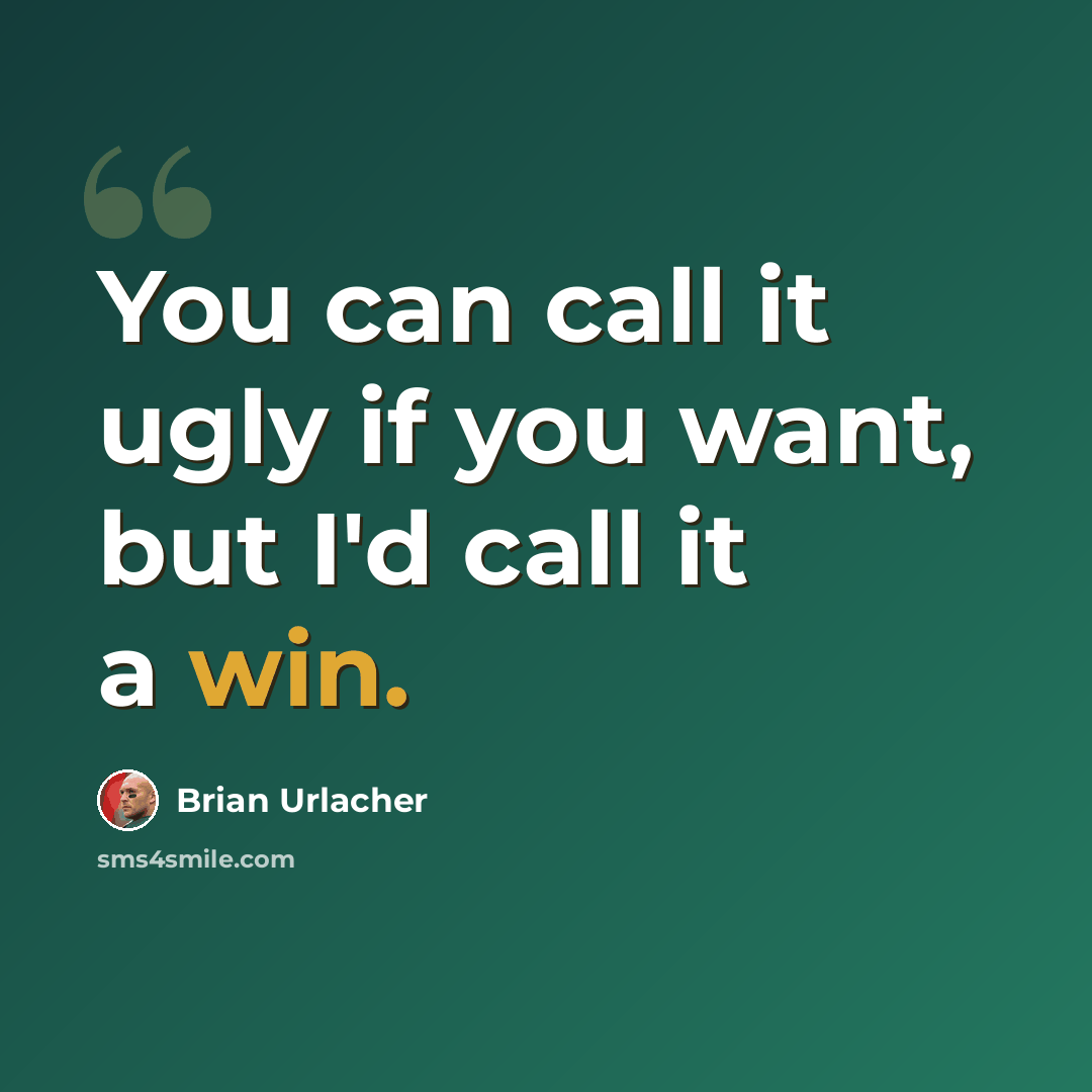 “You can call it ugly if you want, but I'd call it a win.” quote by Brian Urlacher