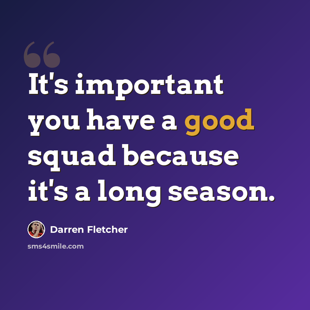 “It's important you have a good squad because it's a long season.” quote by Darren Fletcher