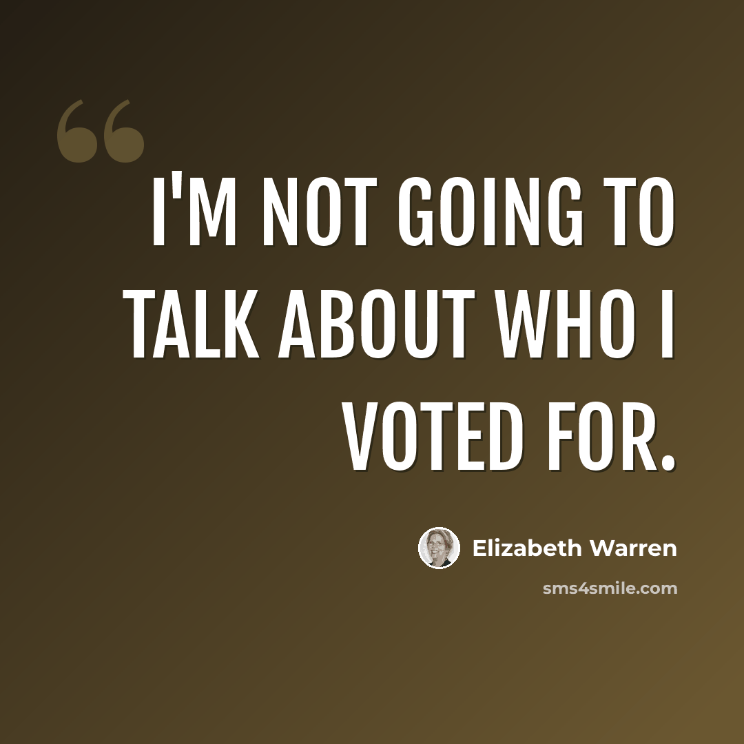 “I'm not going to talk about who I voted for.” quote by Elizabeth Warren