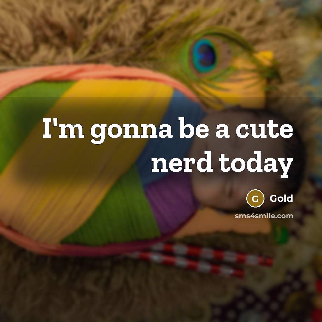 “I'm gonna be a cute nerd today” quote by Gold