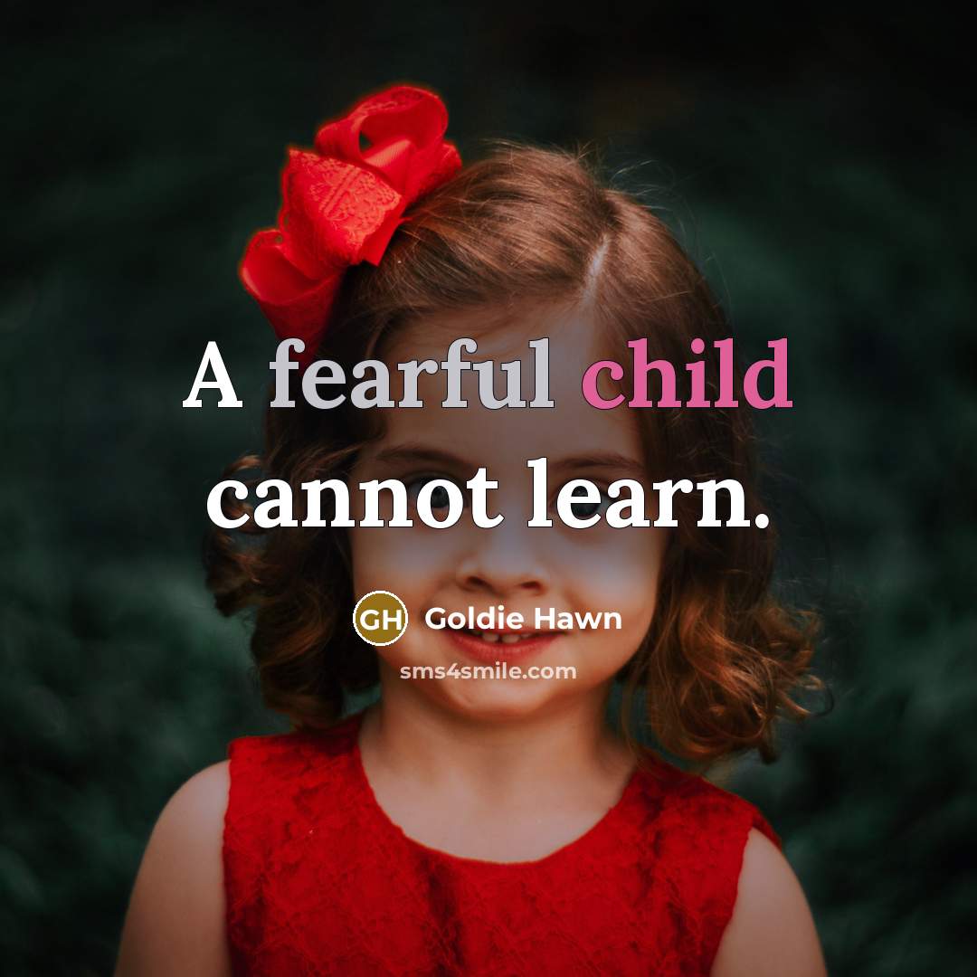 “A fearful child cannot learn.” quote by Goldie Hawn