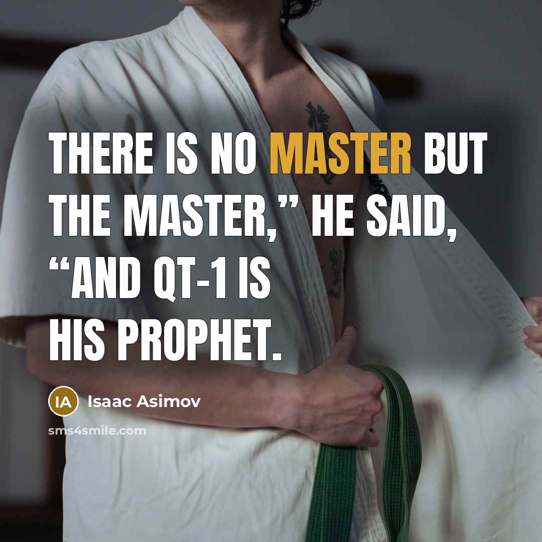 “There is no Master but the Master,” he said, “and QT-1 is his prophet.” quote by Isaac Asimov