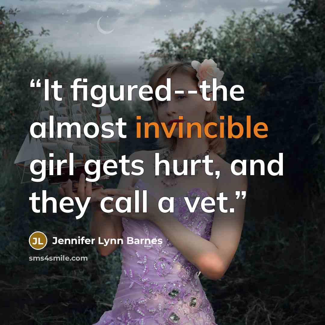 “It figured--the almost invincible girl gets hurt, and they call a vet.” quote by Jennifer Lynn Barnes
