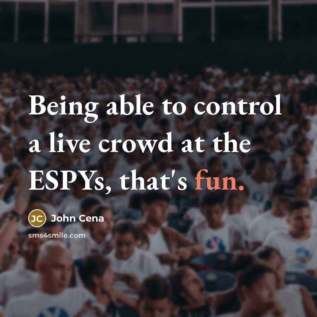 “Being able to control a live crowd at the ESPYs, that's fun.” quote by John Cena
