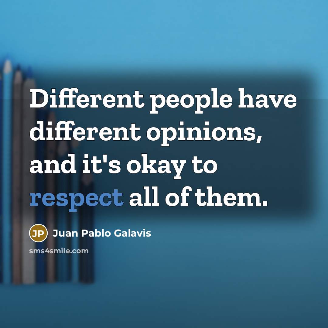 “Different people have different opinions, and it's okay to respect all of them.” quote by Juan Pablo Galavis