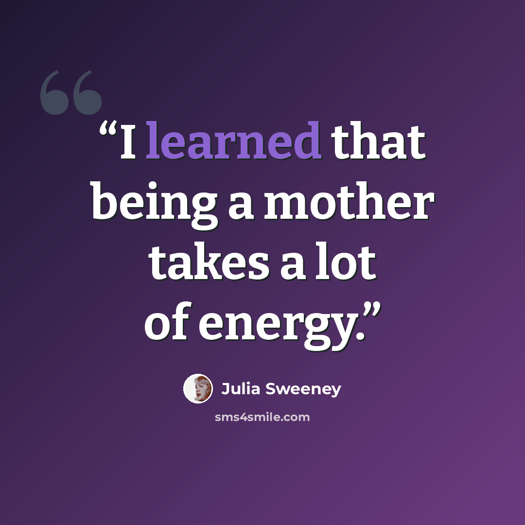 “I learned that being a mother takes a lot of energy.” quote by Julia Sweeney