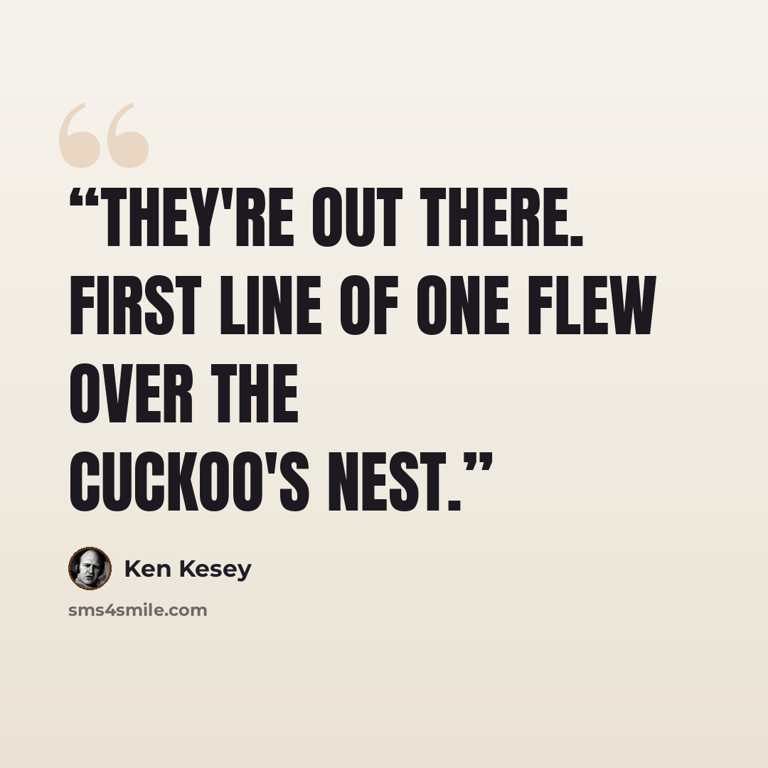 “They're out there. First line of One Flew Over the Cuckoo's Nest.” quote by Ken Kesey