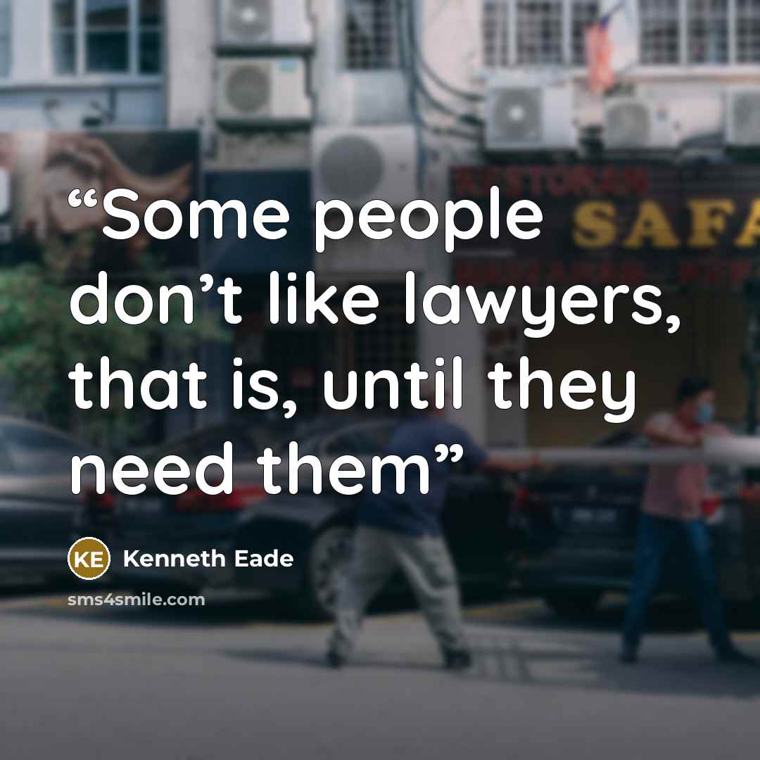 “Some people don’t like lawyers, that is, until they need them” quote by Kenneth Eade