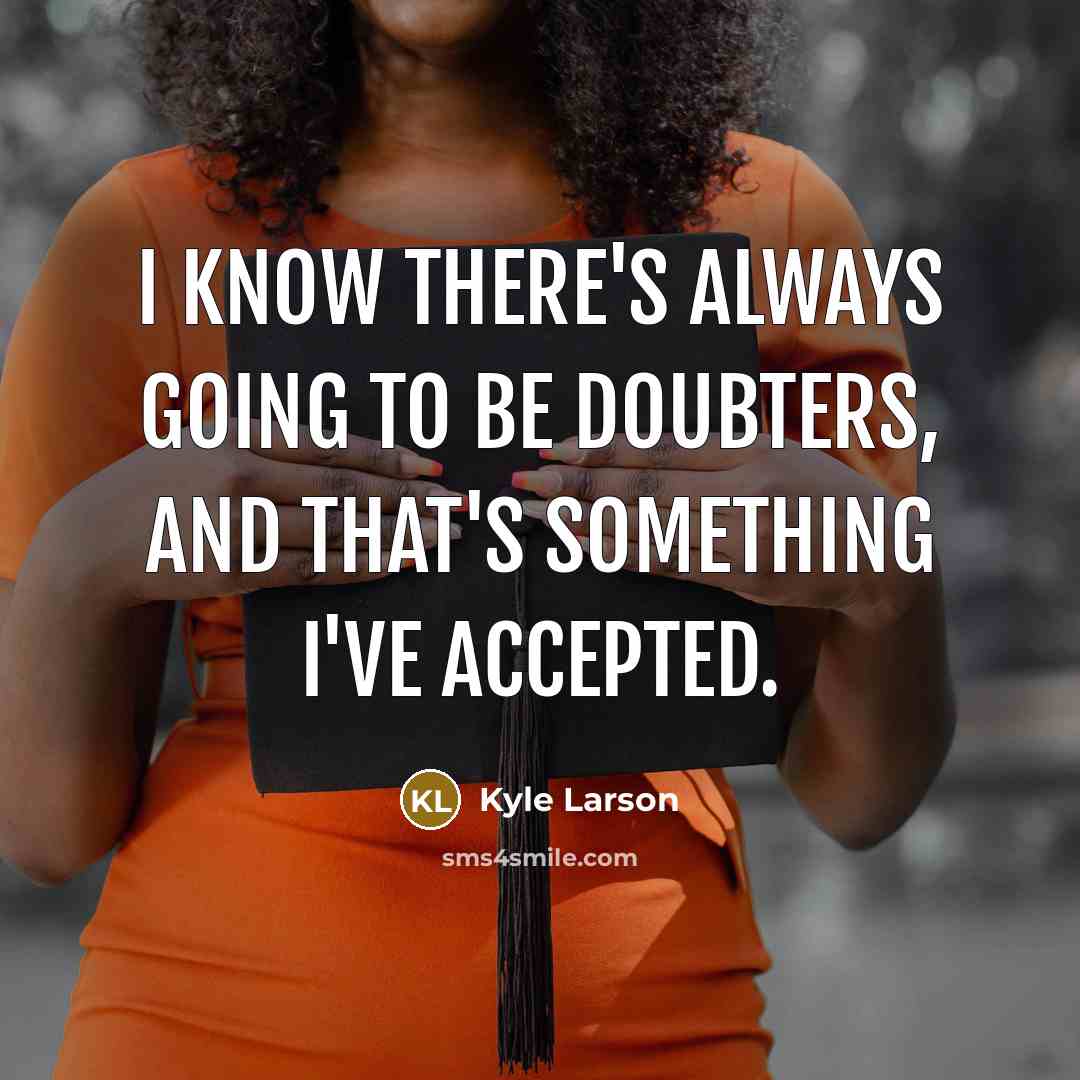 “I know there's always going to be doubters, and that's something I've accepted.” quote by Kyle Larson