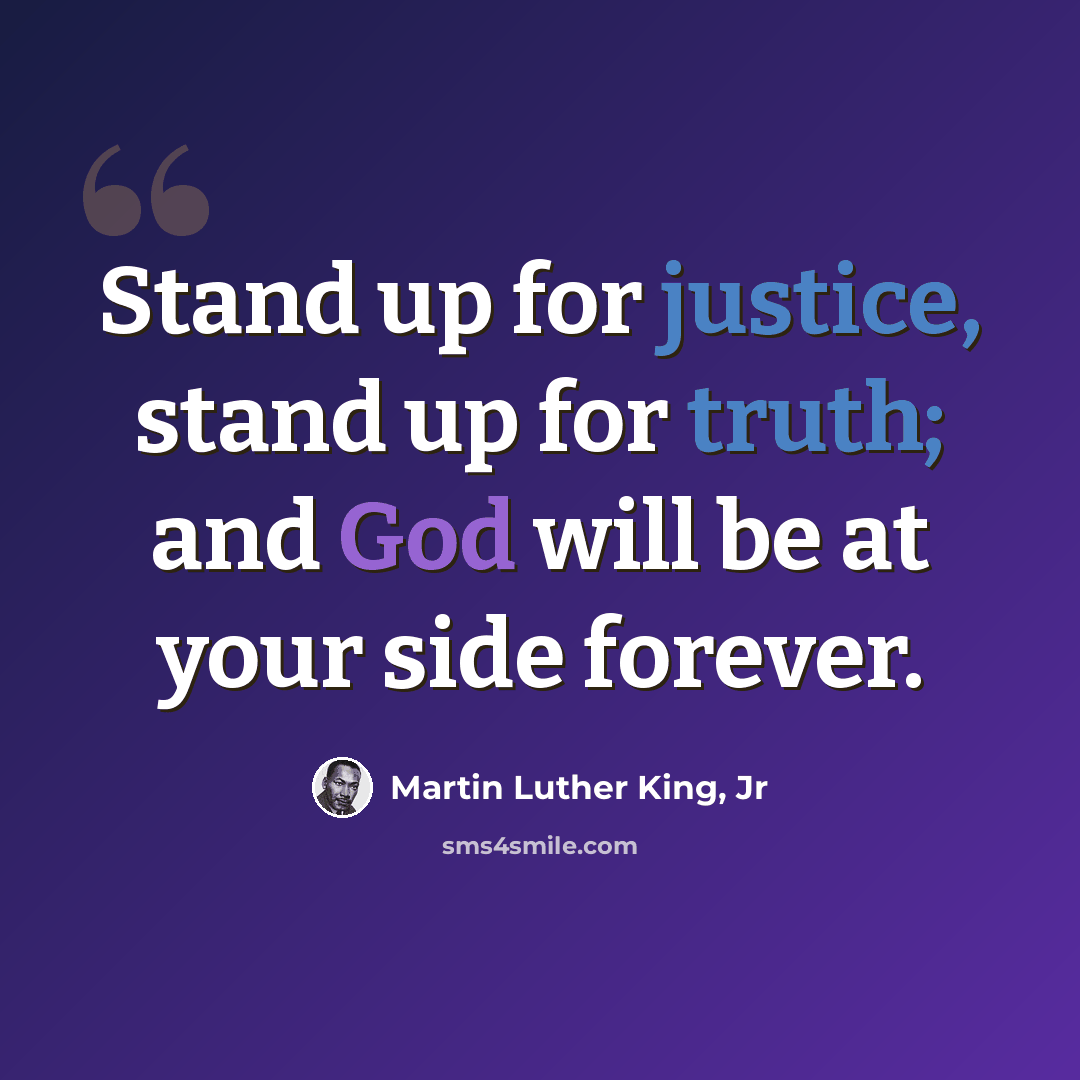 “Stand up for justice, stand up for truth; and God will be at your side forever.” quote by Martin Luther King, Jr