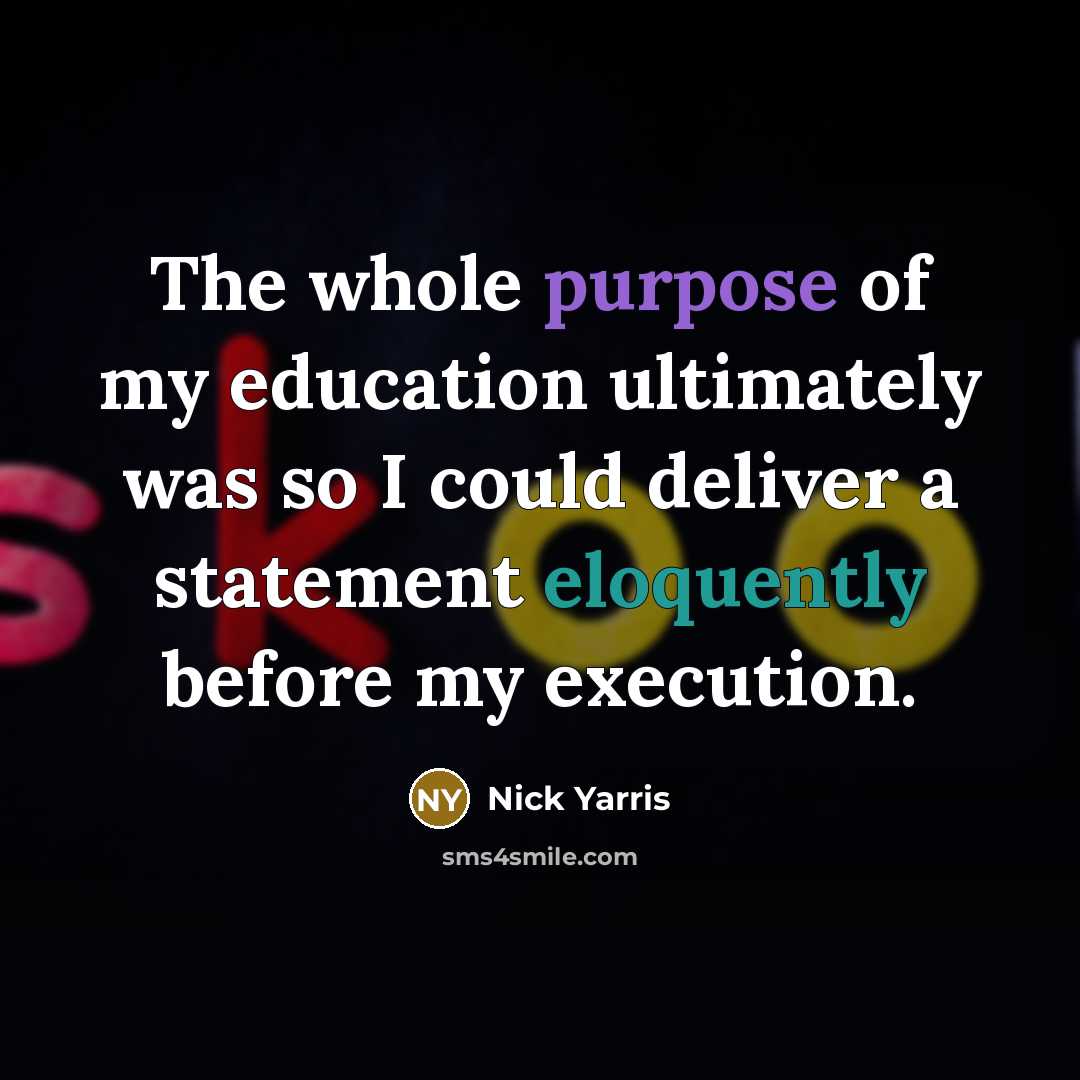 “The whole purpose of my education ultimately was so I could deliver a statement eloquently before my execution.” quote by Nick Yarris