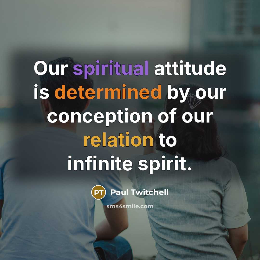 “Our spiritual attitude is determined by our conception of our relation to infinite spirit.” quote by Paul Twitchell