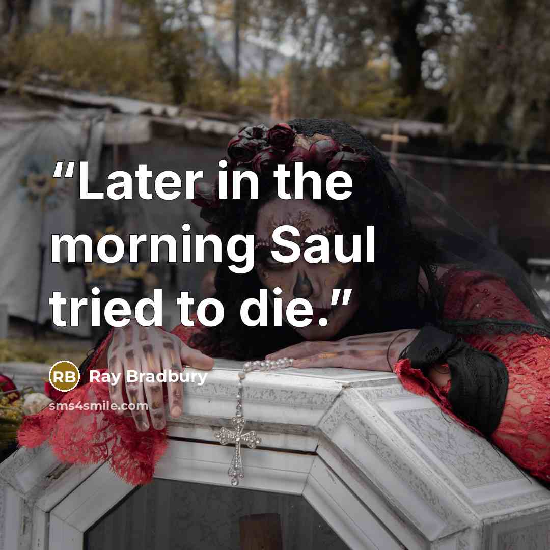 “Later in the morning Saul tried to die.” quote by Ray Bradbury