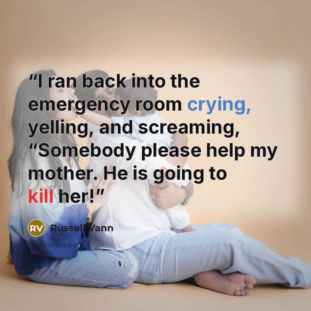 “I ran back into the emergency room crying, yelling, and screaming, “Somebody please help my mother. He is going to kill her!” quote by Russell Vann