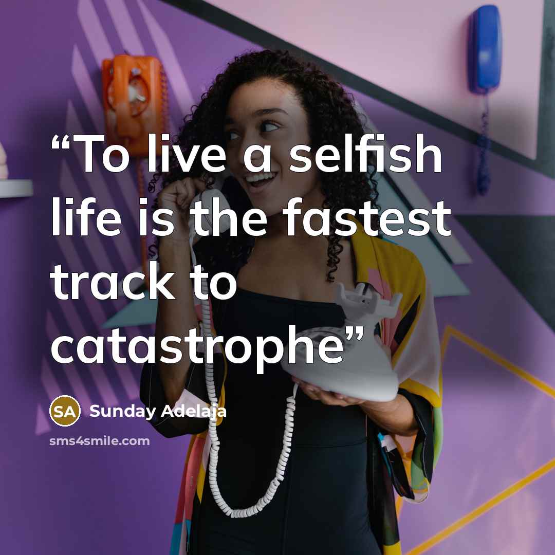 “To live a selfish life is the fastest track to catastrophe” quote by Sunday Adelaja