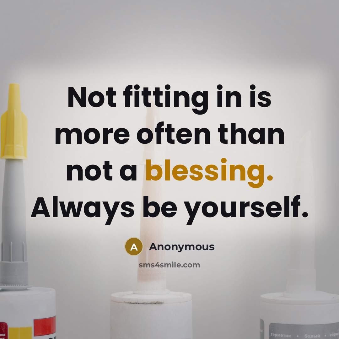 “Not fitting in is more often than not a blessing. Always be yourself.” quote by Anonymous