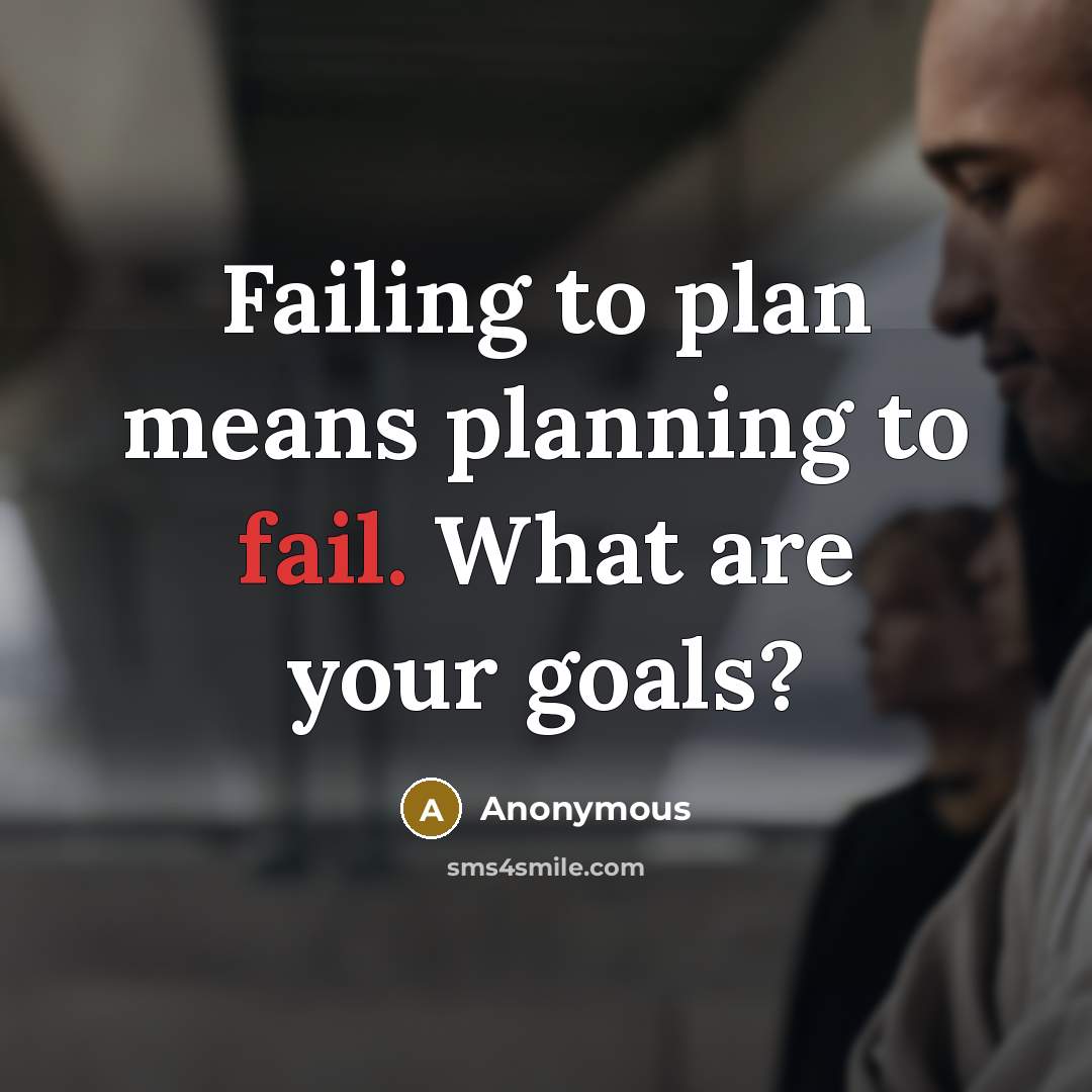 “Failing to plan means planning to fail. What are your goals?” quote by Anonymous