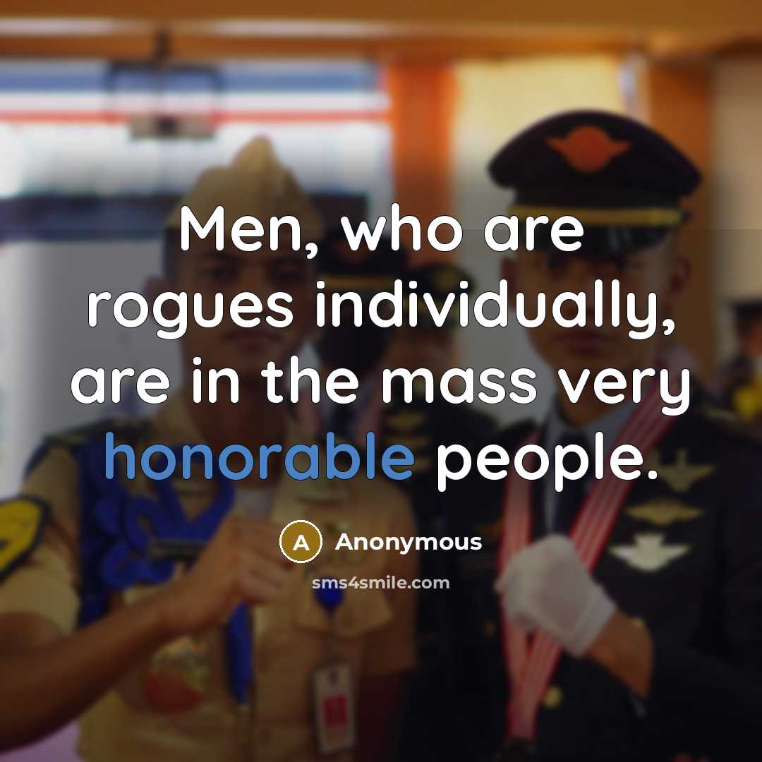 “Men, who are rogues individually, are in the mass very honorable people.” quote by Anonymous