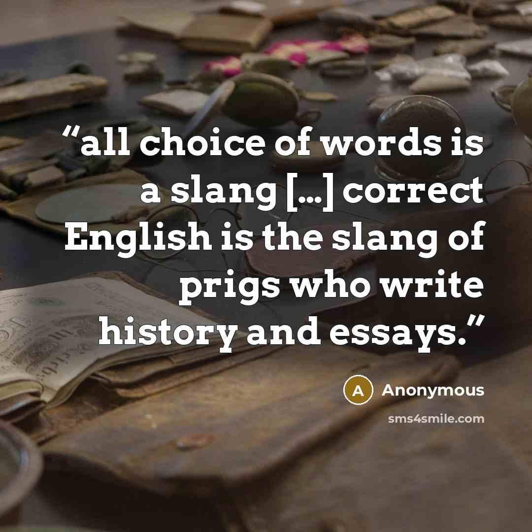 “all choice of words is a slang […] correct English is the slang of prigs who write history and essays.” quote by Anonymous