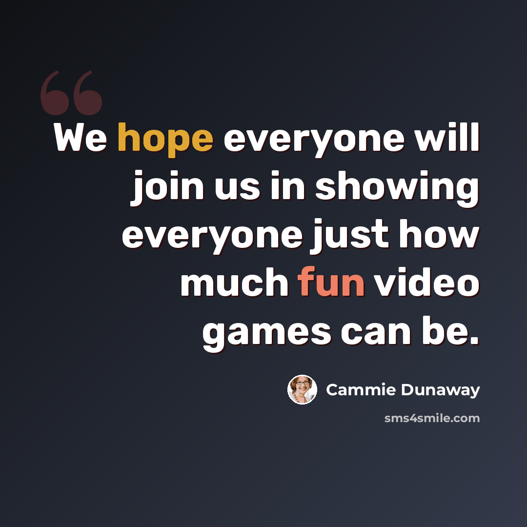 “We hope everyone will join us in showing everyone just how much fun video games can be.” quote by Cammie Dunaway