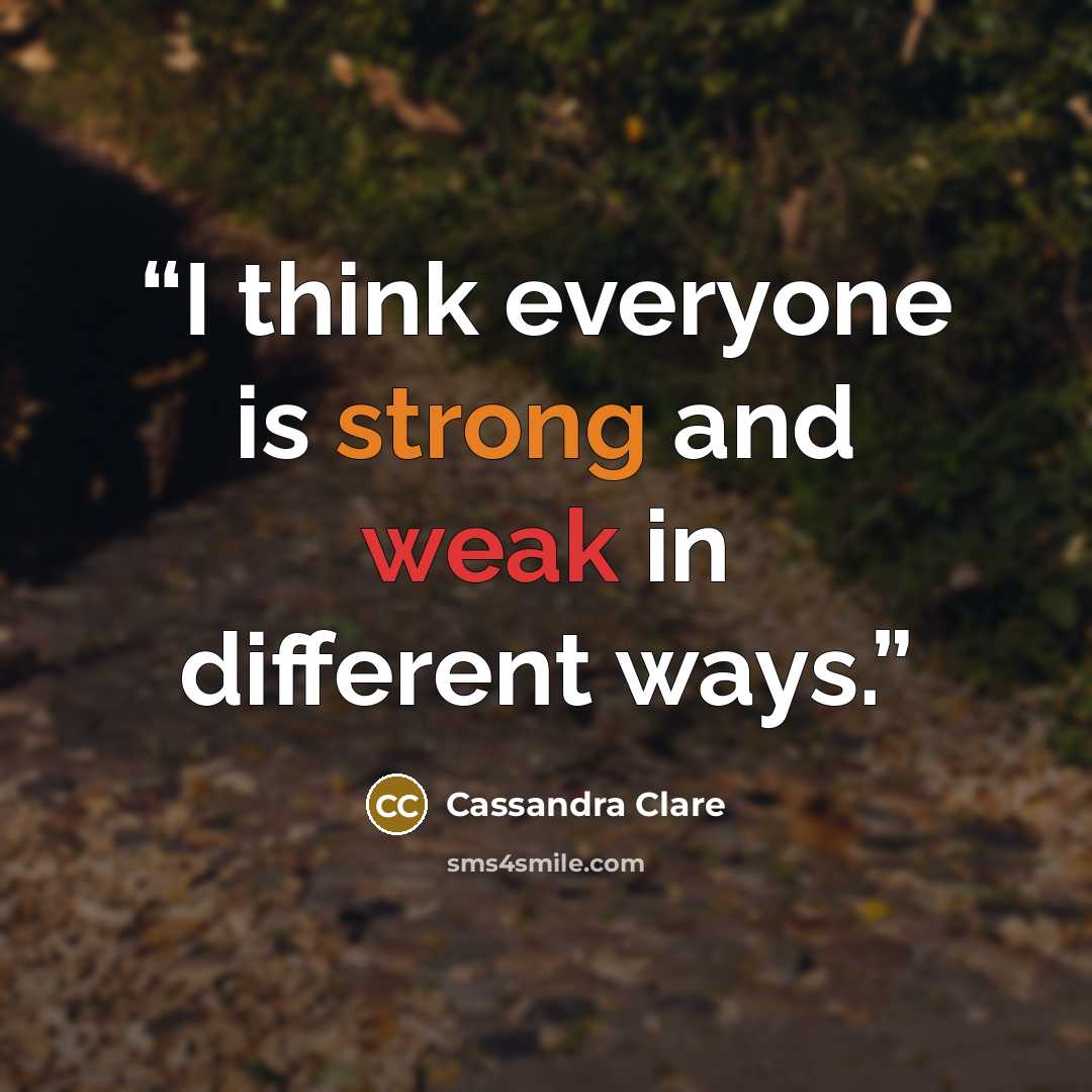 “I think everyone is strong and weak in different ways.” quote by Cassandra Clare