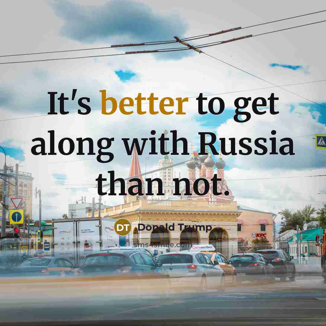 “It's better to get along with Russia than not.” quote by Donald Trump