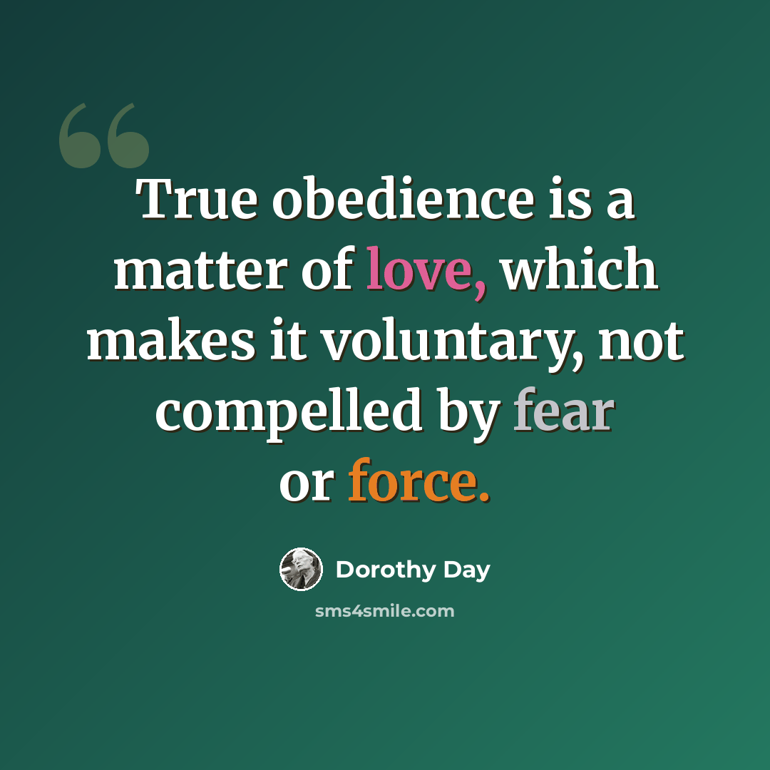 “True obedience is a matter of love, which makes it voluntary, not compelled by fear or force.” quote by Dorothy Day