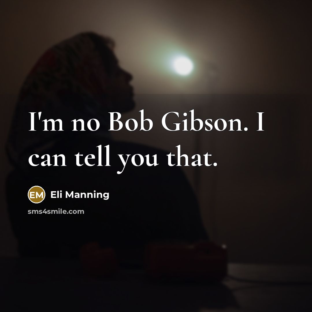 “I'm no Bob Gibson. I can tell you that.” quote by Eli Manning