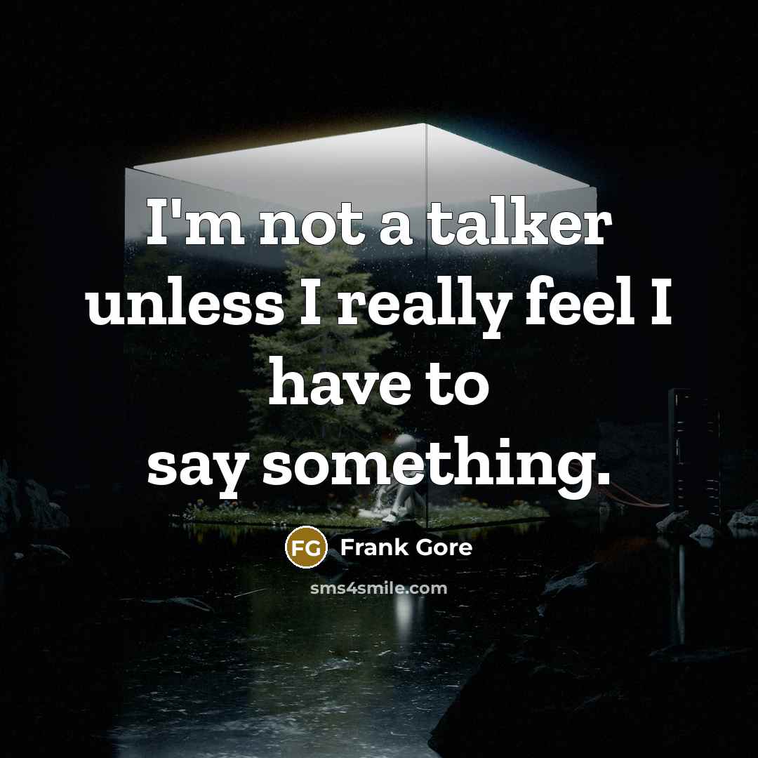 “I'm not a talker unless I really feel I have to say something.” quote by Frank Gore