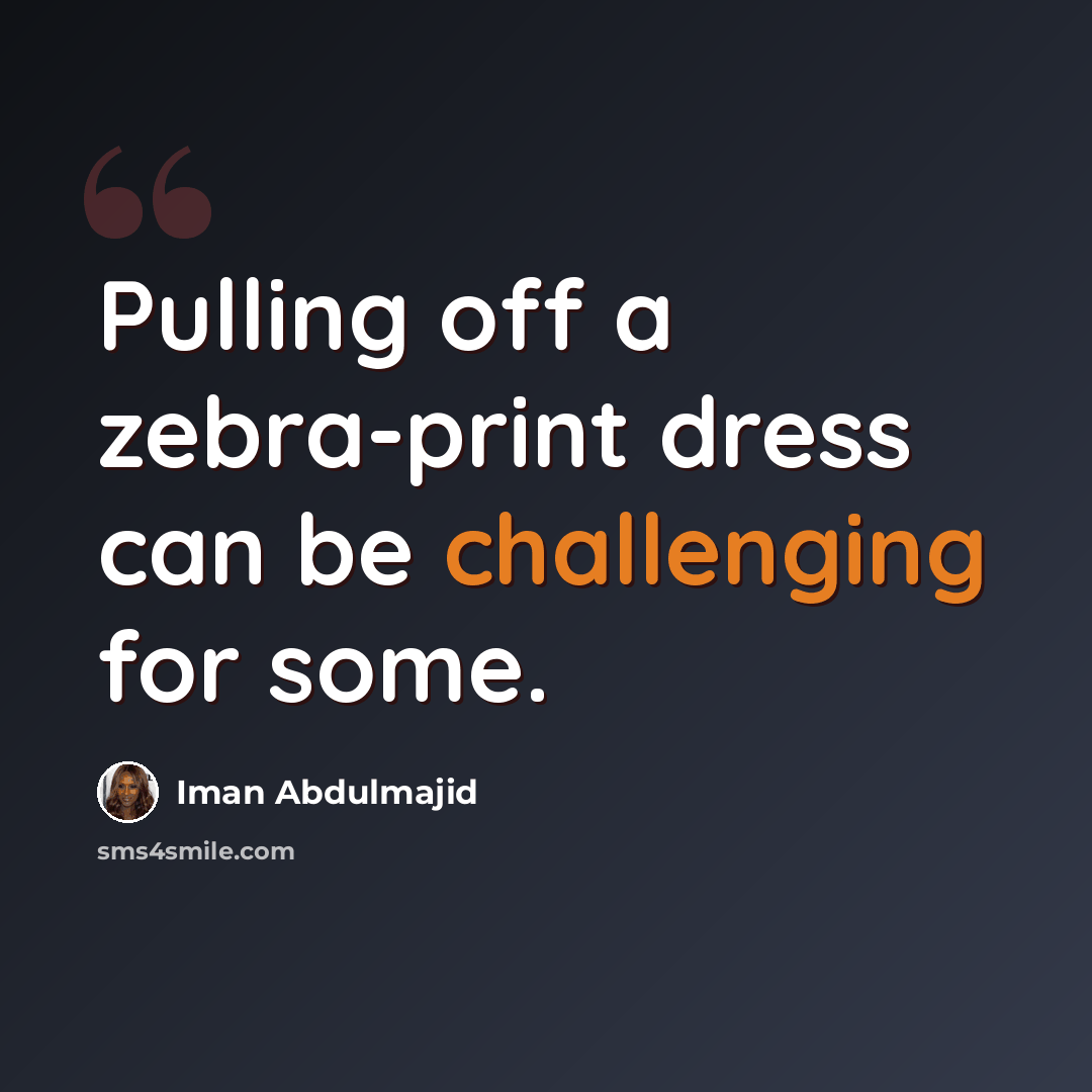 “Pulling off a zebra-print dress can be challenging for some.” quote by Iman Abdulmajid