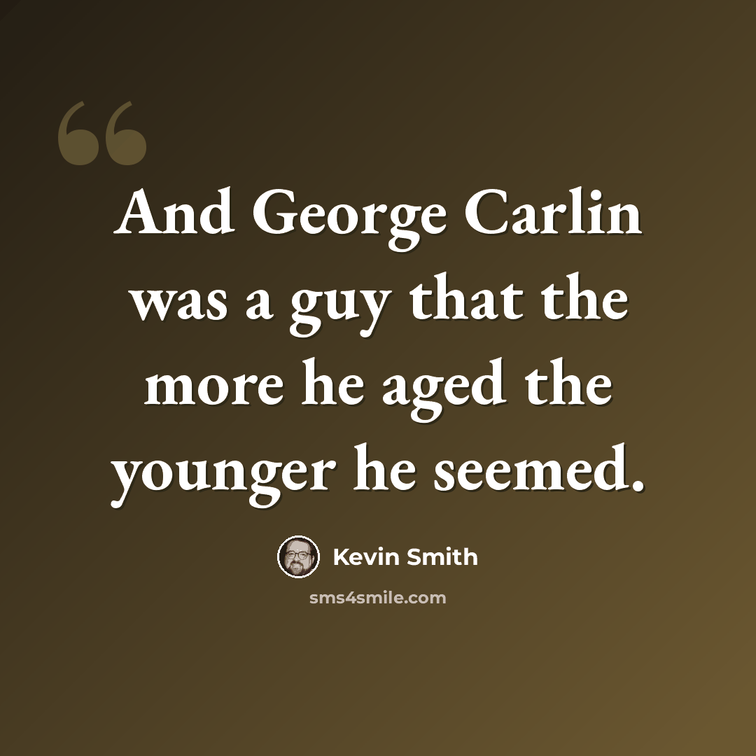 “And George Carlin was a guy that the more he aged the younger he seemed.” quote by Kevin Smith