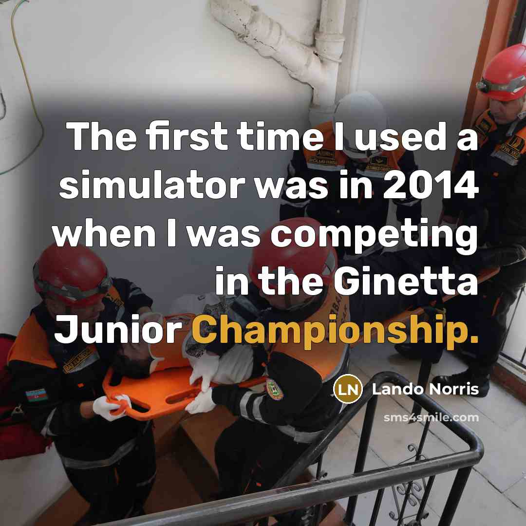 “The first time I used a simulator was in 2014 when I was competing in the Ginetta Junior Championship.” quote by Lando Norris