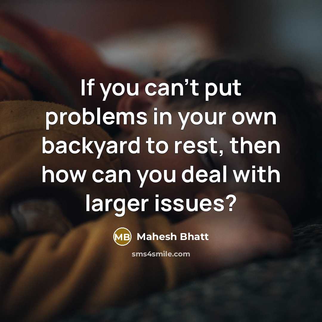 “If you can't put problems in your own backyard to rest, then how can you deal with larger issues?” quote by Mahesh Bhatt