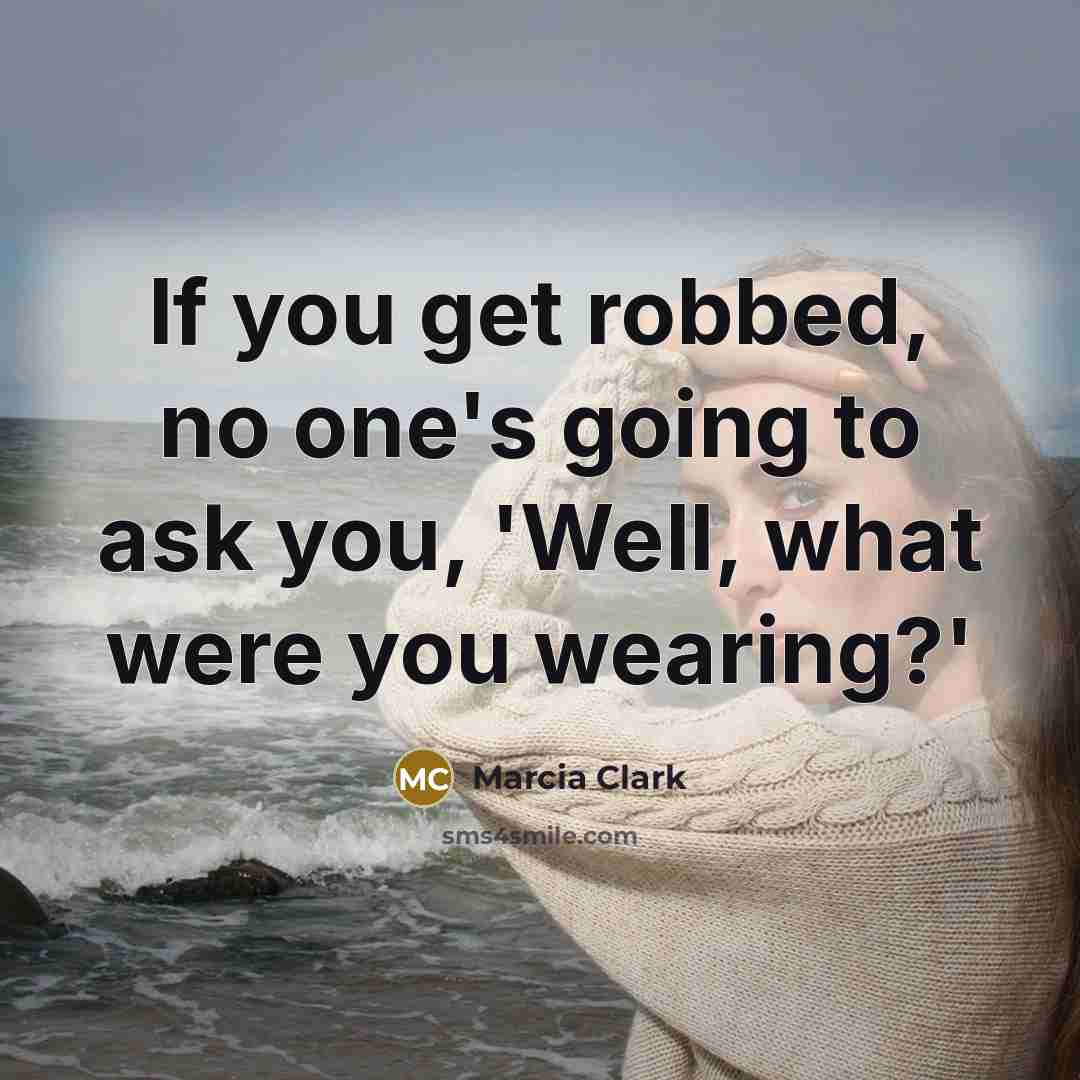 “If you get robbed, no one's going to ask you, 'Well, what were you wearing?'” quote by Marcia Clark