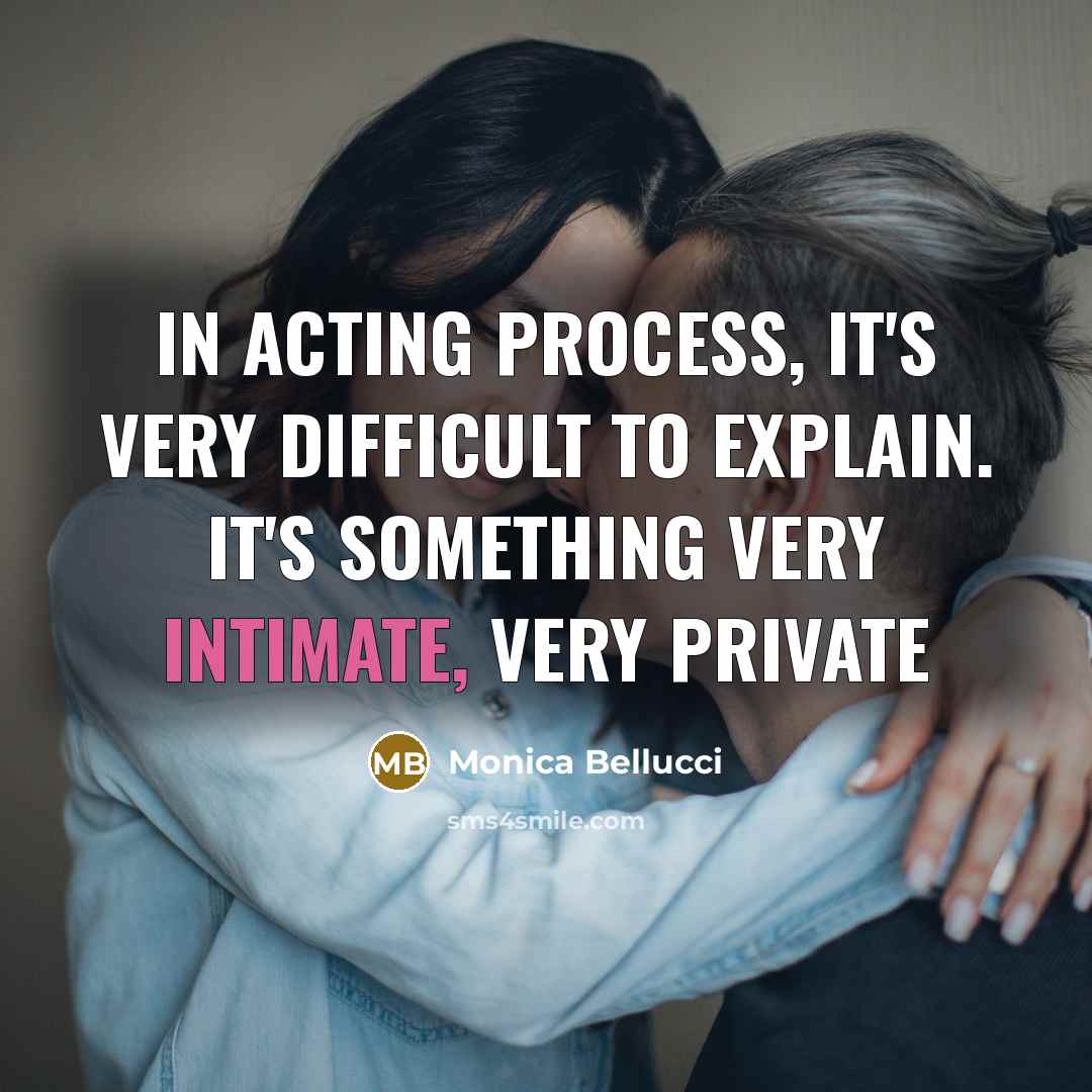 “In acting process, it's very difficult to explain. It's something very intimate, very private” quote by Monica Bellucci
