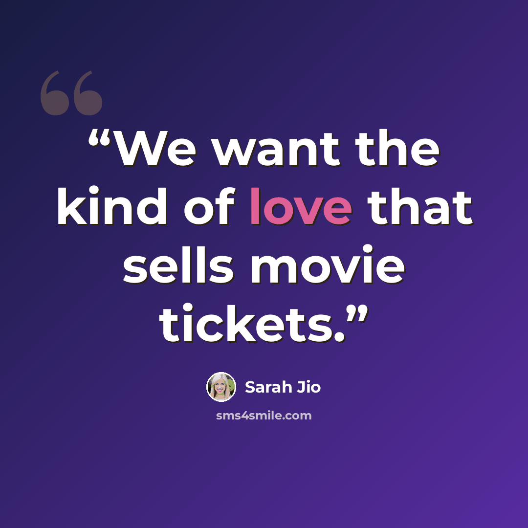 “We want the kind of love that sells movie tickets.” quote by Sarah Jio