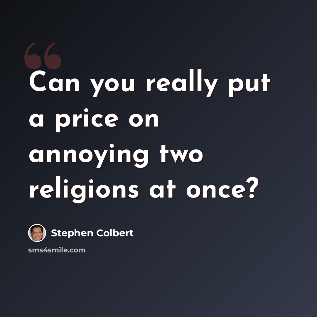 “Can you really put a price on annoying two religions at once?” quote by Stephen Colbert