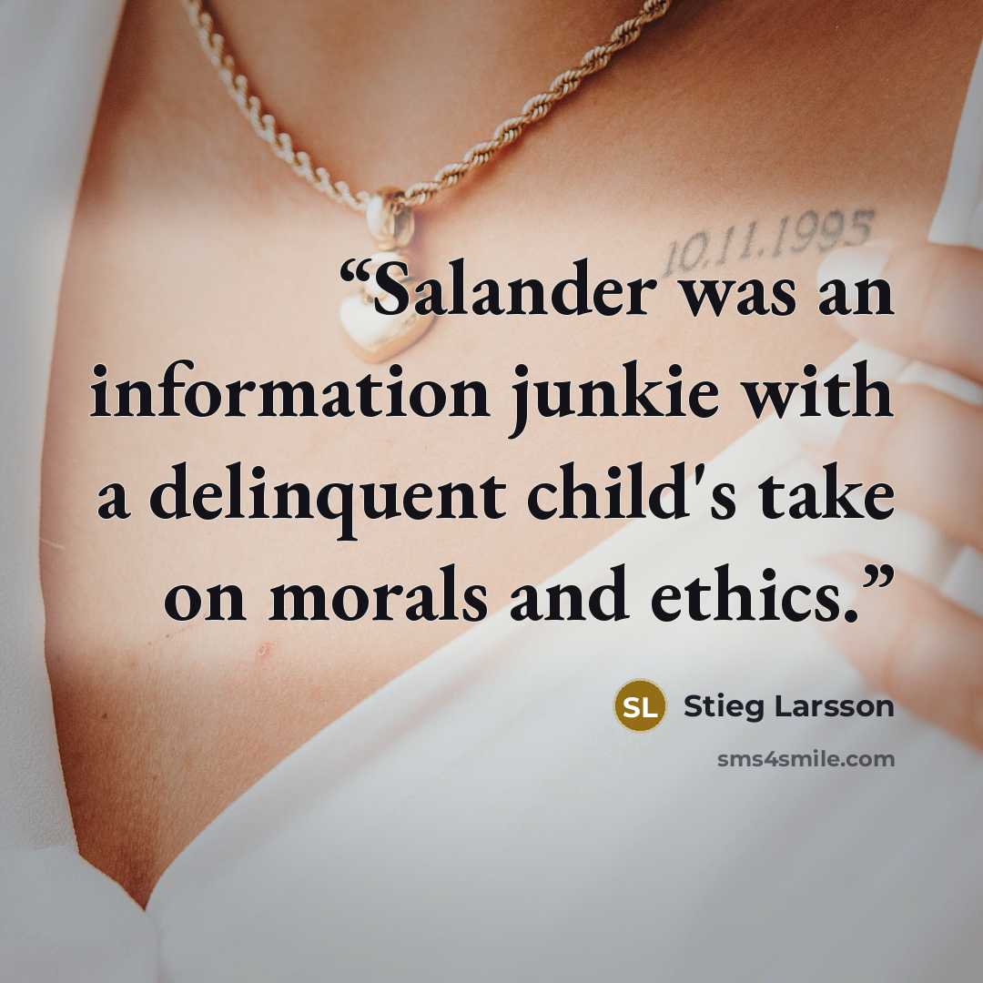 “Salander was an information junkie with a delinquent child's take on morals and ethics.” quote by Stieg Larsson