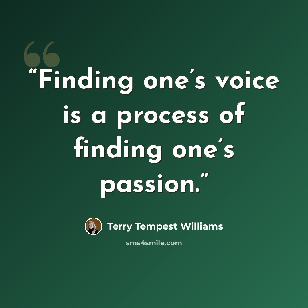 “Finding one’s voice is a process of finding one’s passion.” quote by Terry Tempest Williams
