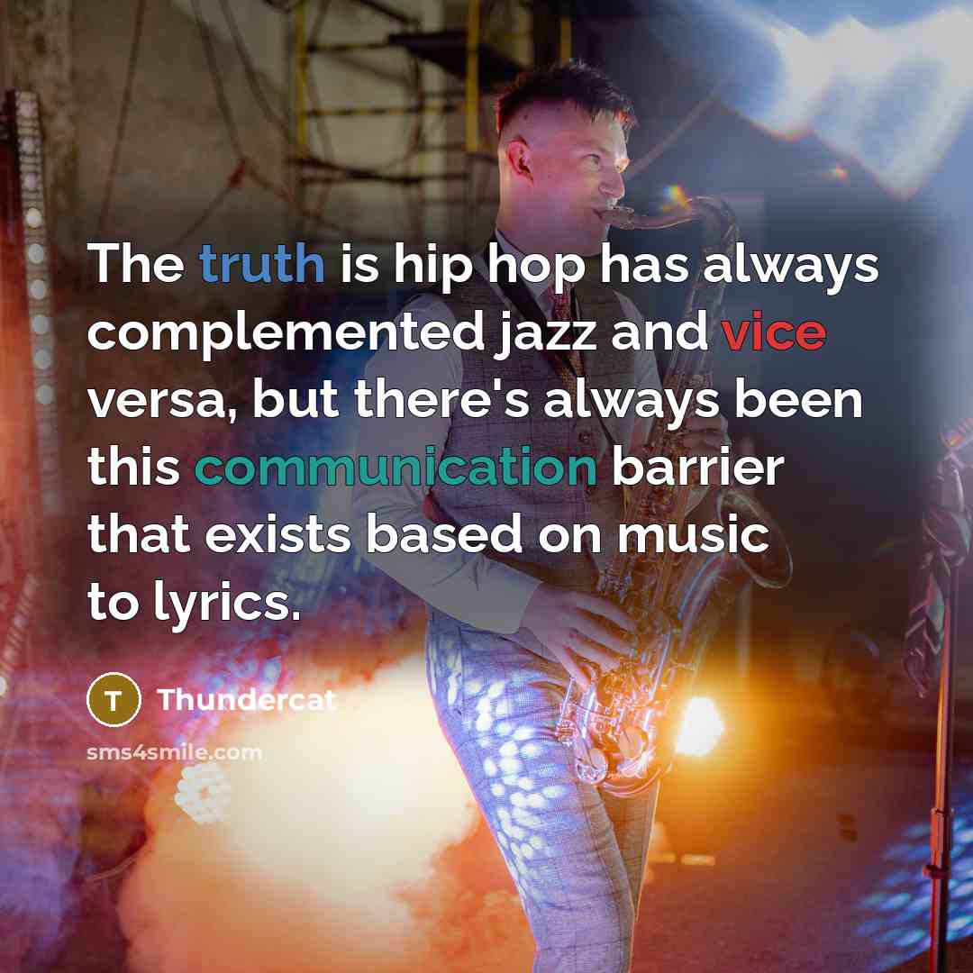 “The truth is hip hop has always complemented jazz and vice versa, but there's always been this communication barrier that exists based on music to lyrics.” quote by Thundercat