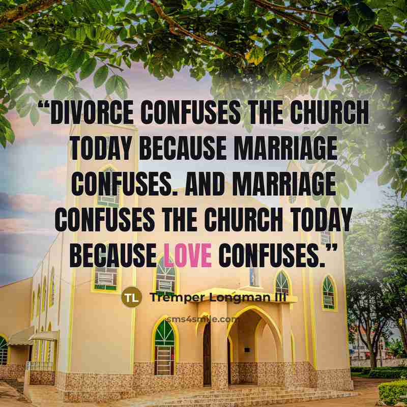 “Divorce confuses the church today because marriage confuses. And marriage confuses the church today because love confuses.” quote by Tremper Longman III