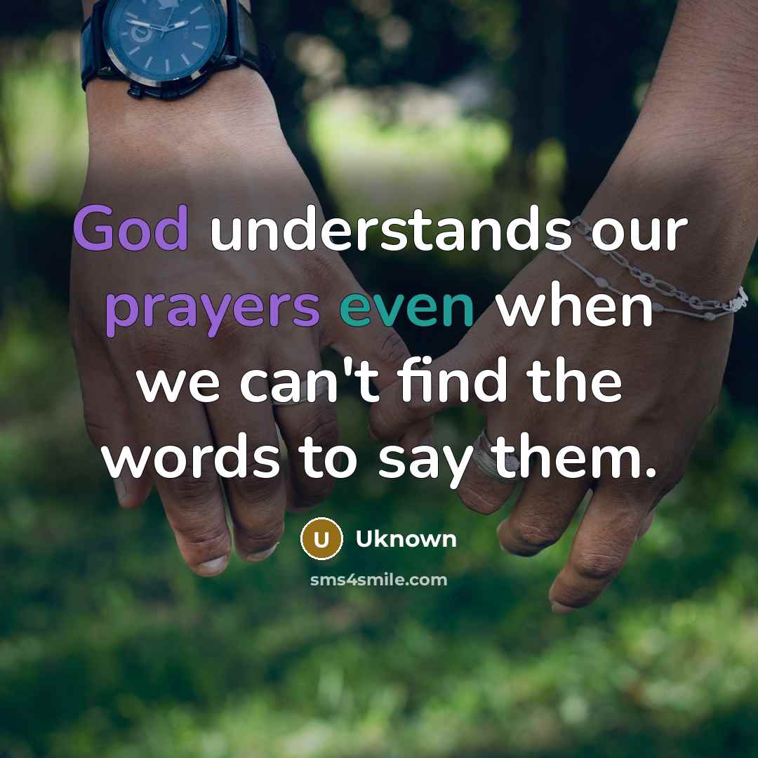 “God understands our prayers even when we can't find the words to say them.” quote by Uknown
