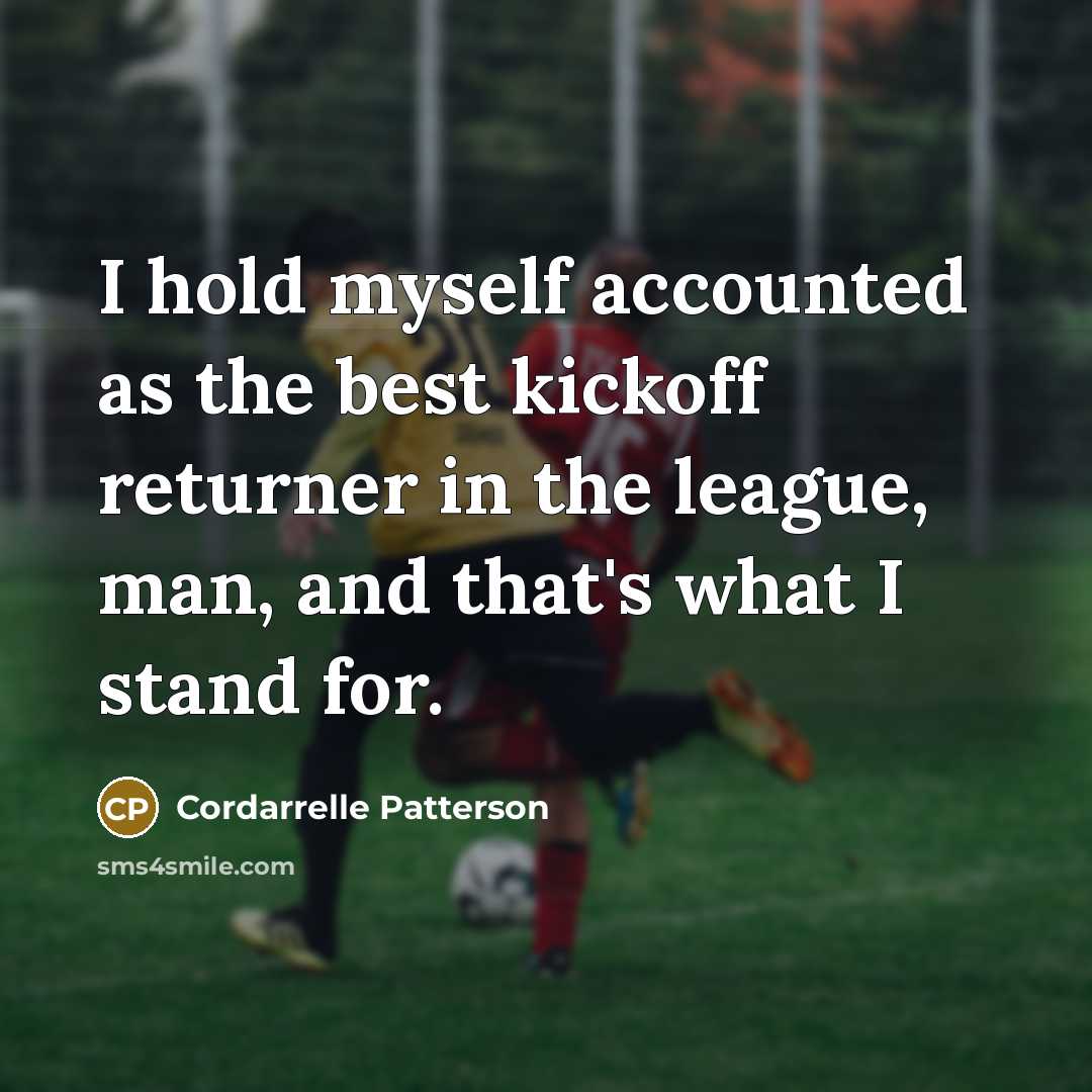 “I hold myself accounted as the best kickoff returner in the league, man, and that's what I stand for.” quote by Cordarrelle Patterson