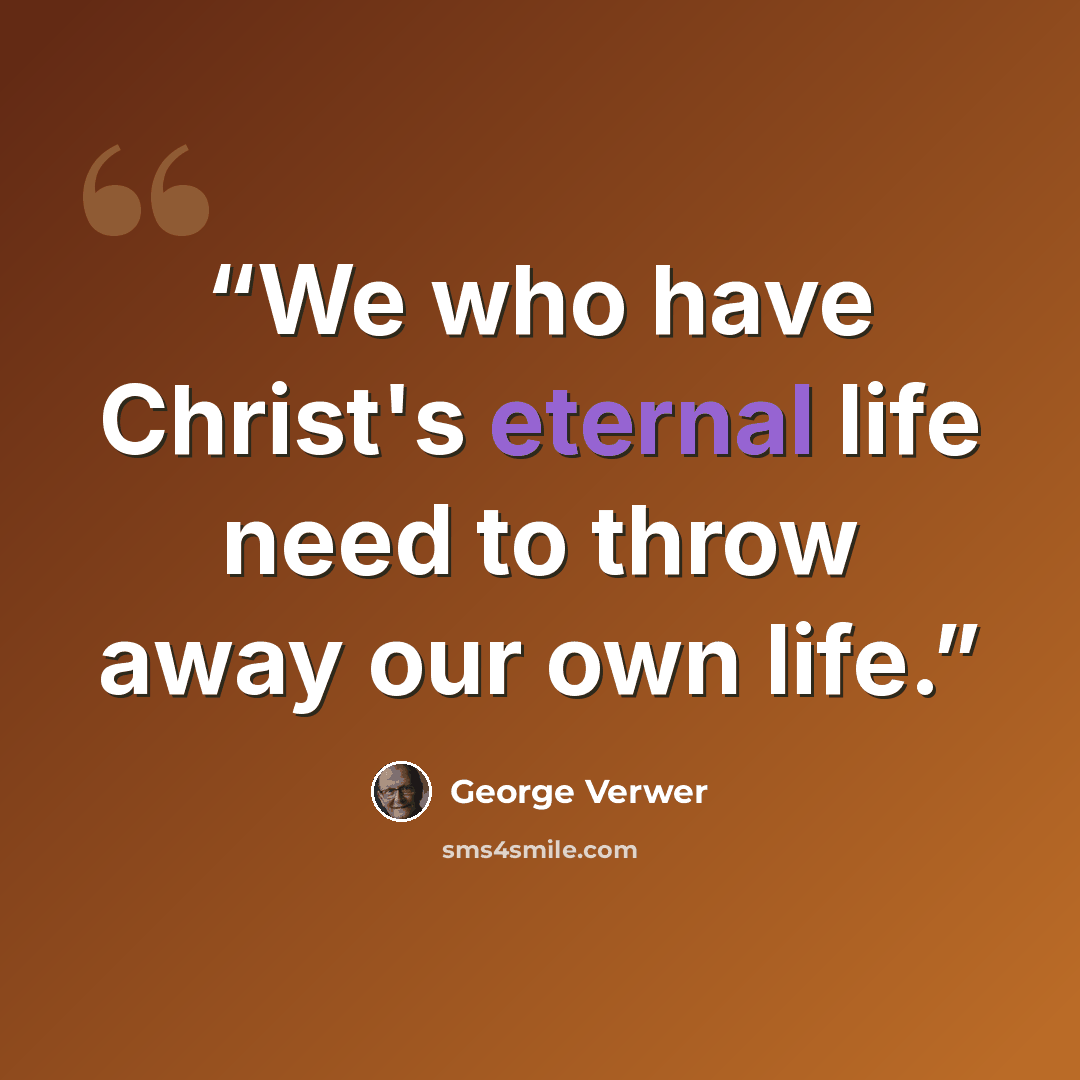 “We who have Christ's eternal life need to throw away our own life.” quote by George Verwer
