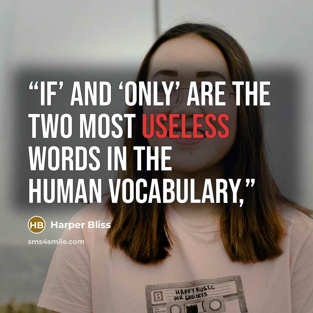 “If’ and ‘only’ are the two most useless words in the human vocabulary,” quote by Harper Bliss
