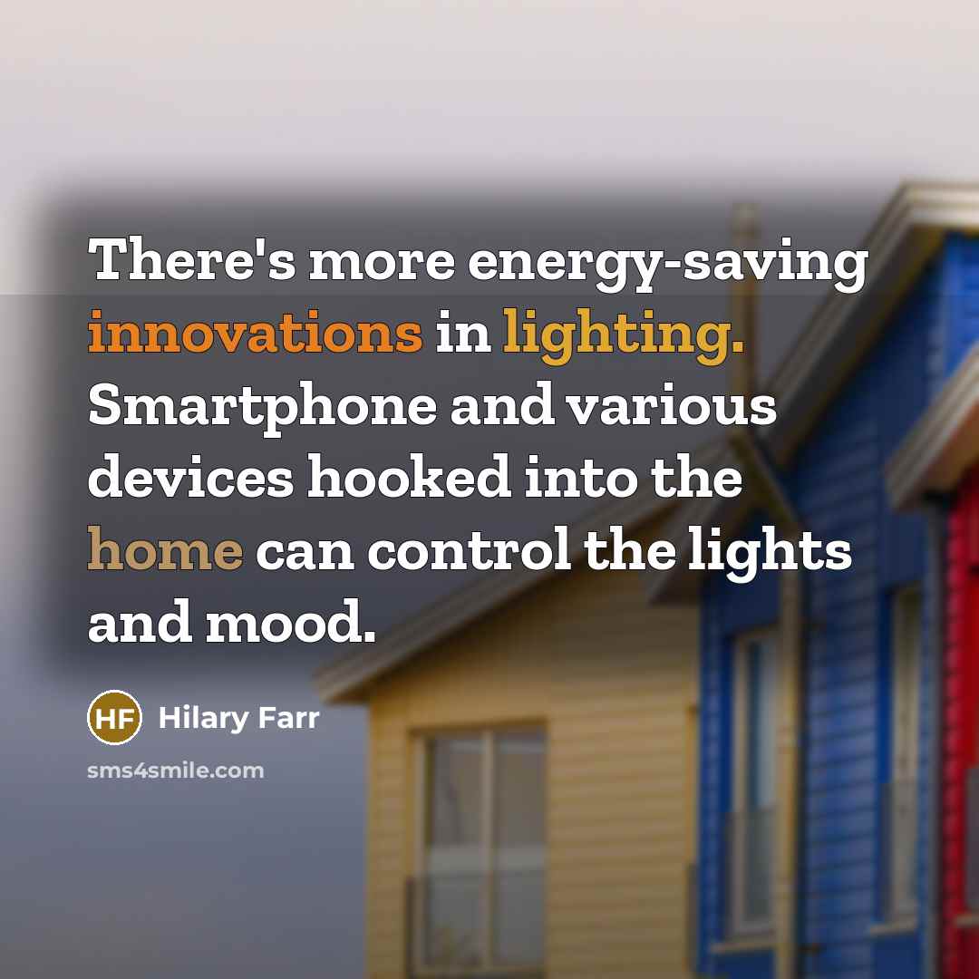 “There's more energy-saving innovations in lighting. Smartphone and various devices hooked into the home can control the lights and mood.” quote by Hilary Farr