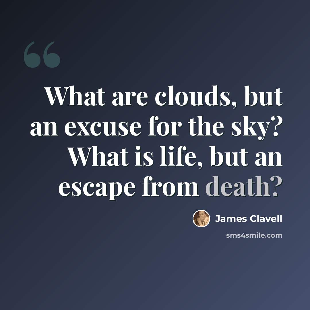 “What are clouds, but an excuse for the sky? What is life, but an escape from death?” quote by James Clavell