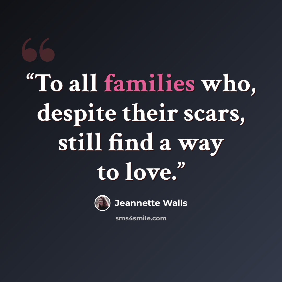 “To all families who, despite their scars, still find a way to love.” quote by Jeannette Walls